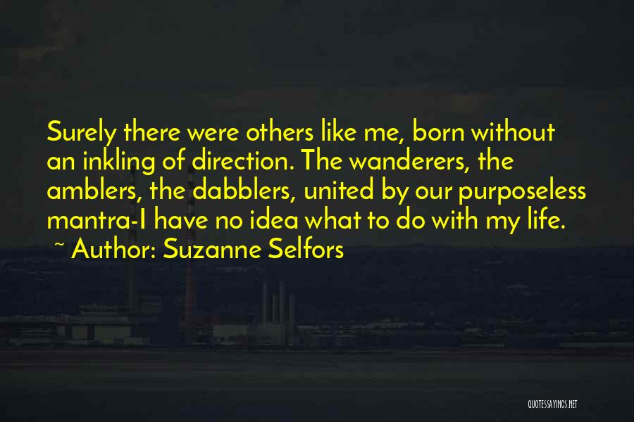 Suzanne Selfors Quotes: Surely There Were Others Like Me, Born Without An Inkling Of Direction. The Wanderers, The Amblers, The Dabblers, United By