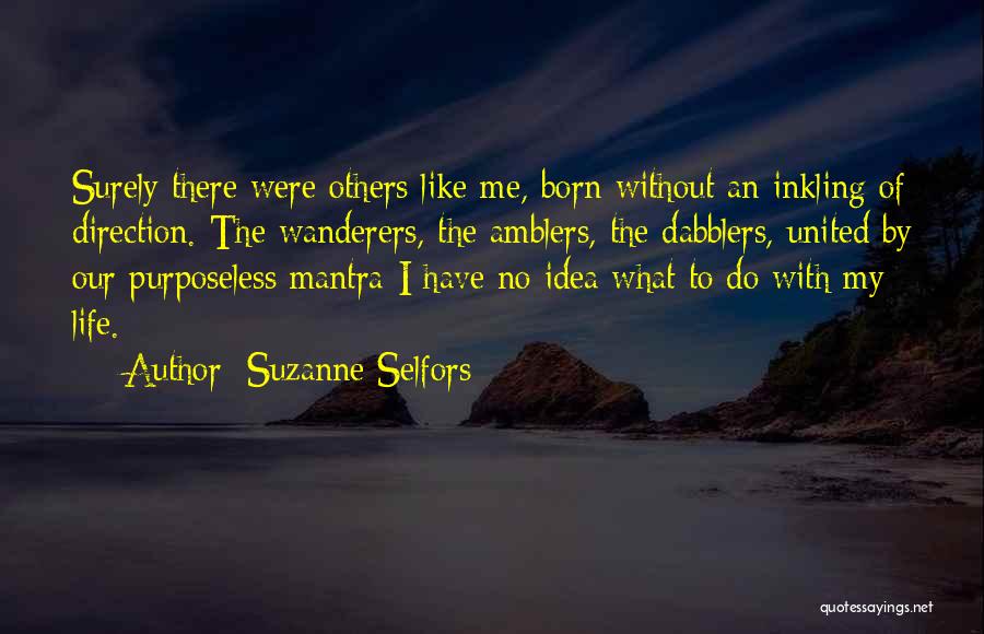 Suzanne Selfors Quotes: Surely There Were Others Like Me, Born Without An Inkling Of Direction. The Wanderers, The Amblers, The Dabblers, United By