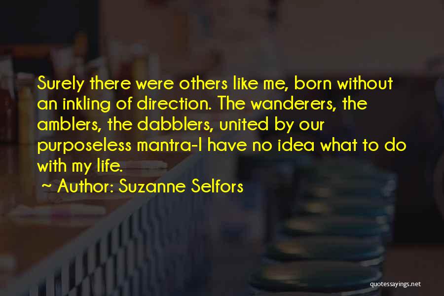 Suzanne Selfors Quotes: Surely There Were Others Like Me, Born Without An Inkling Of Direction. The Wanderers, The Amblers, The Dabblers, United By