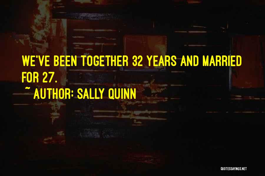 Sally Quinn Quotes: We've Been Together 32 Years And Married For 27.