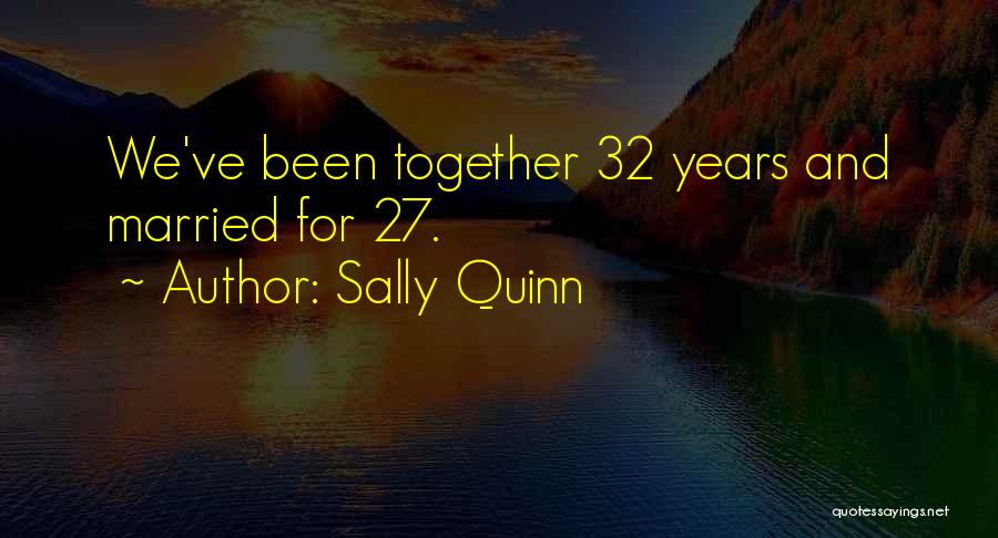 Sally Quinn Quotes: We've Been Together 32 Years And Married For 27.