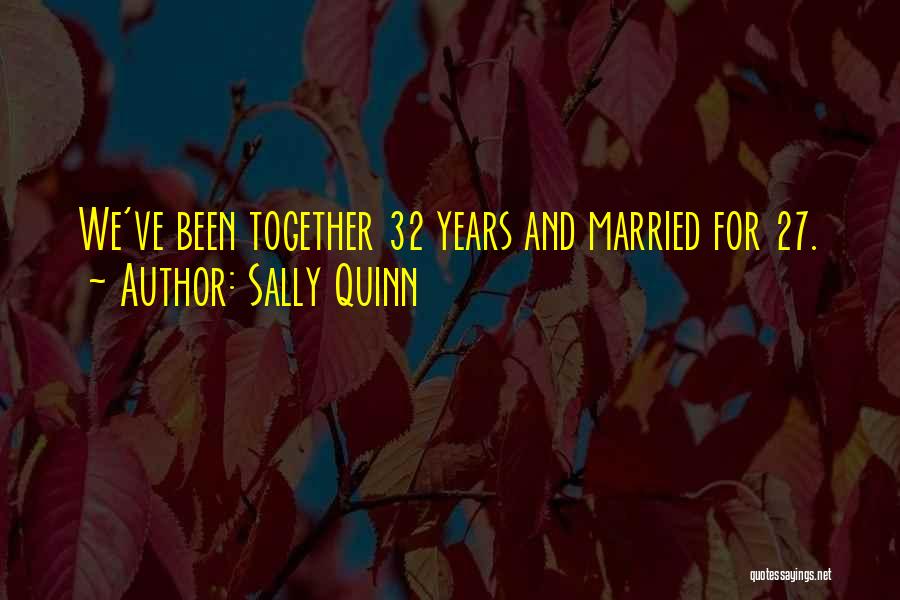 Sally Quinn Quotes: We've Been Together 32 Years And Married For 27.