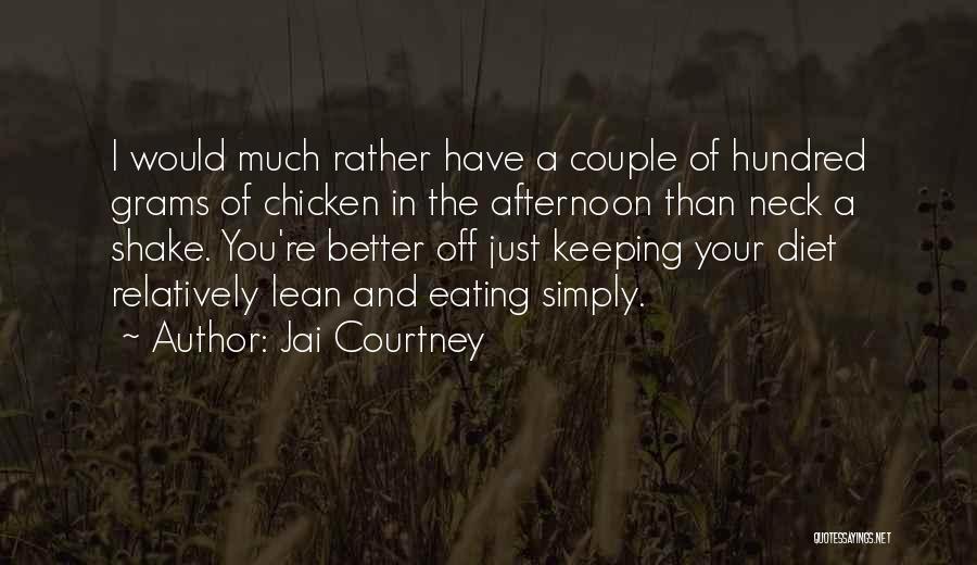 Jai Courtney Quotes: I Would Much Rather Have A Couple Of Hundred Grams Of Chicken In The Afternoon Than Neck A Shake. You're