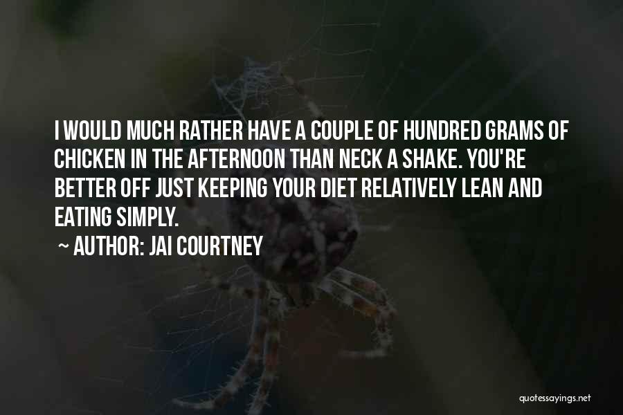 Jai Courtney Quotes: I Would Much Rather Have A Couple Of Hundred Grams Of Chicken In The Afternoon Than Neck A Shake. You're