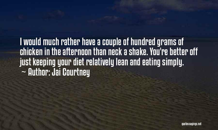 Jai Courtney Quotes: I Would Much Rather Have A Couple Of Hundred Grams Of Chicken In The Afternoon Than Neck A Shake. You're
