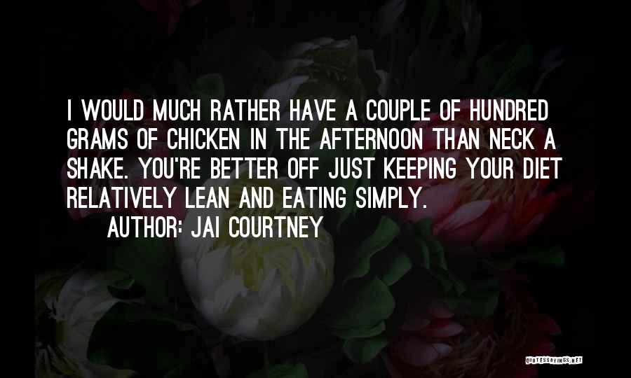 Jai Courtney Quotes: I Would Much Rather Have A Couple Of Hundred Grams Of Chicken In The Afternoon Than Neck A Shake. You're