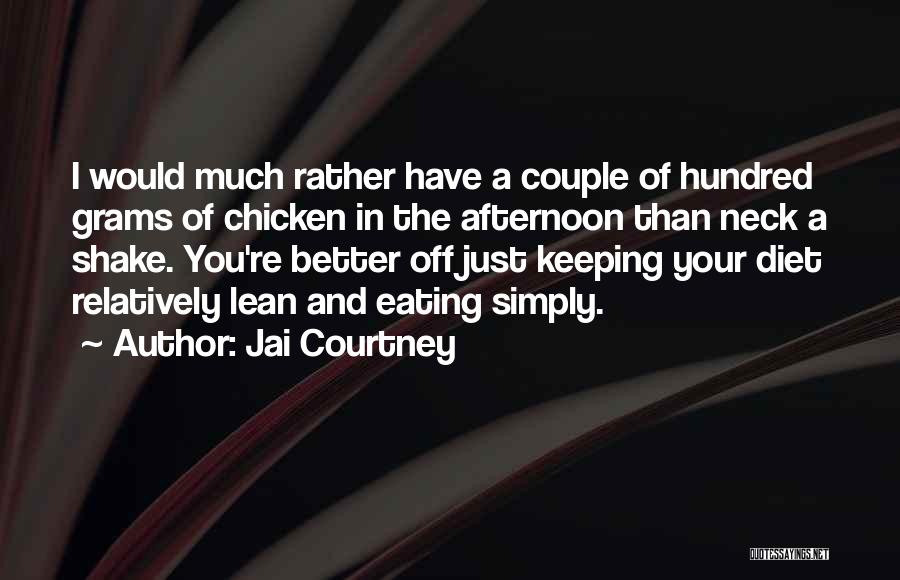 Jai Courtney Quotes: I Would Much Rather Have A Couple Of Hundred Grams Of Chicken In The Afternoon Than Neck A Shake. You're