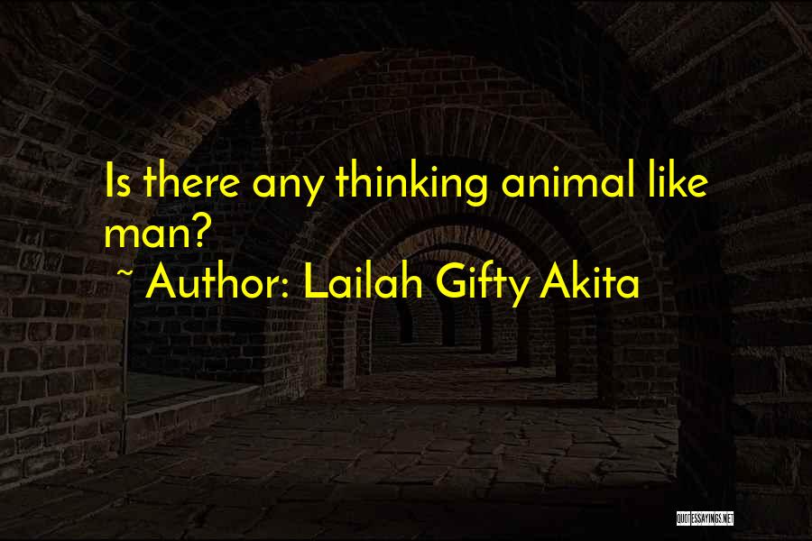 Lailah Gifty Akita Quotes: Is There Any Thinking Animal Like Man?