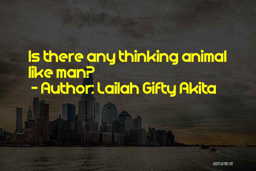 Lailah Gifty Akita Quotes: Is There Any Thinking Animal Like Man?