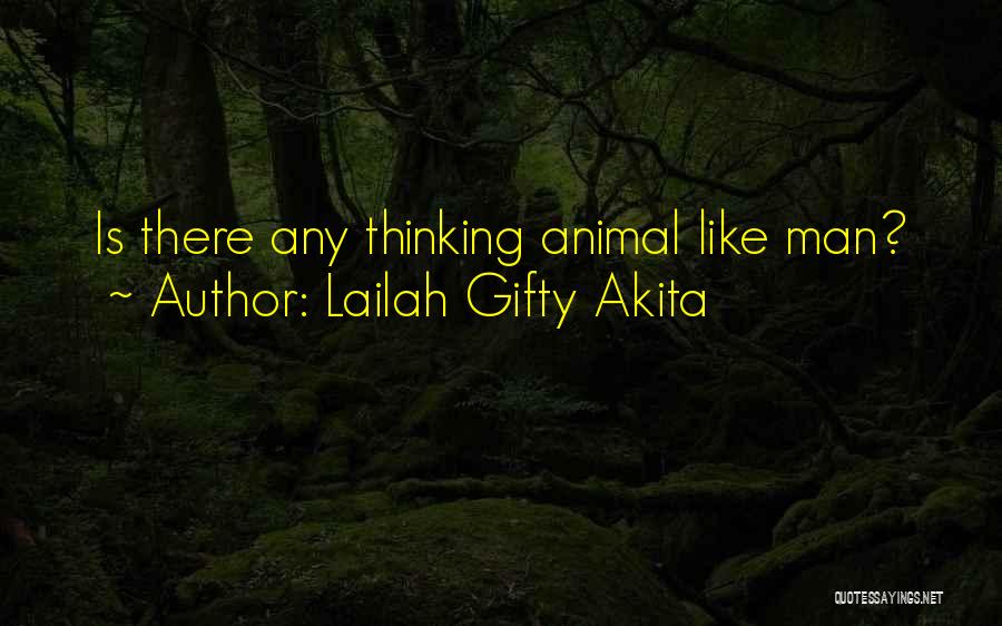 Lailah Gifty Akita Quotes: Is There Any Thinking Animal Like Man?
