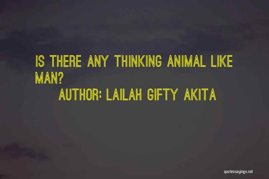 Lailah Gifty Akita Quotes: Is There Any Thinking Animal Like Man?