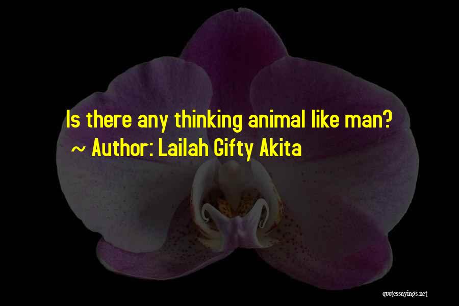 Lailah Gifty Akita Quotes: Is There Any Thinking Animal Like Man?