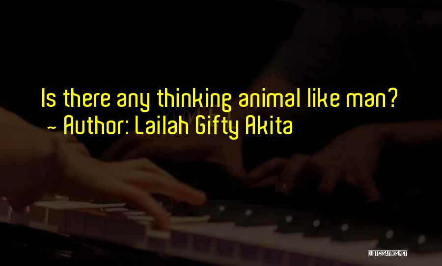 Lailah Gifty Akita Quotes: Is There Any Thinking Animal Like Man?