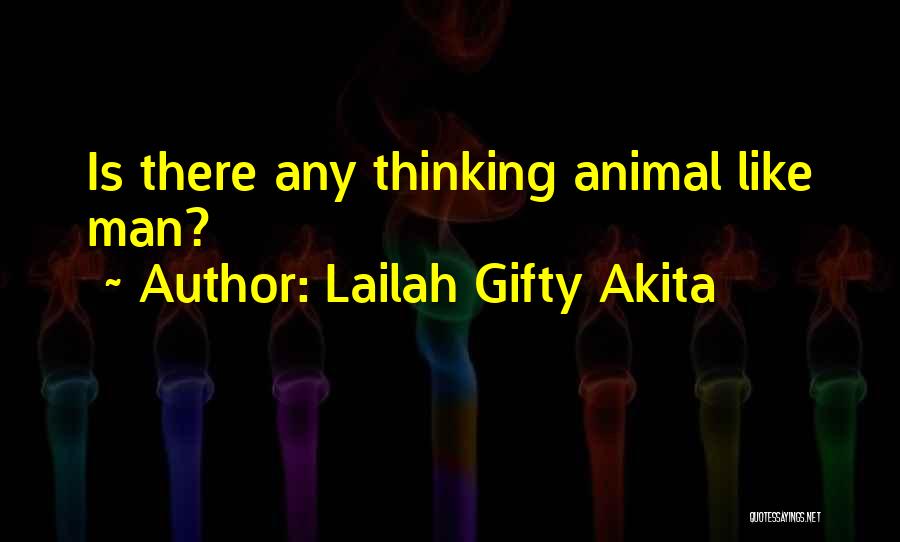 Lailah Gifty Akita Quotes: Is There Any Thinking Animal Like Man?