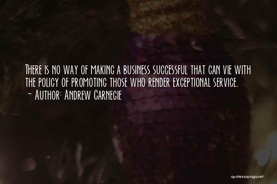 Andrew Carnegie Quotes: There Is No Way Of Making A Business Successful That Can Vie With The Policy Of Promoting Those Who Render