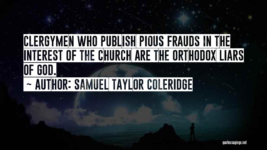 Samuel Taylor Coleridge Quotes: Clergymen Who Publish Pious Frauds In The Interest Of The Church Are The Orthodox Liars Of God.