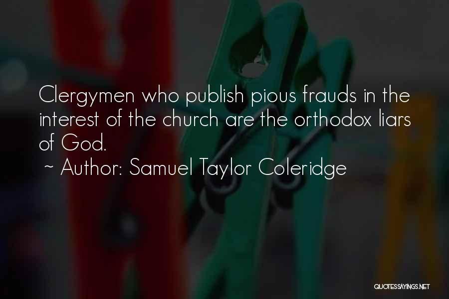 Samuel Taylor Coleridge Quotes: Clergymen Who Publish Pious Frauds In The Interest Of The Church Are The Orthodox Liars Of God.