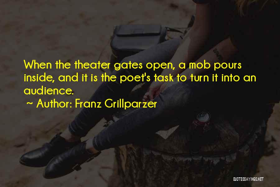 Franz Grillparzer Quotes: When The Theater Gates Open, A Mob Pours Inside, And It Is The Poet's Task To Turn It Into An