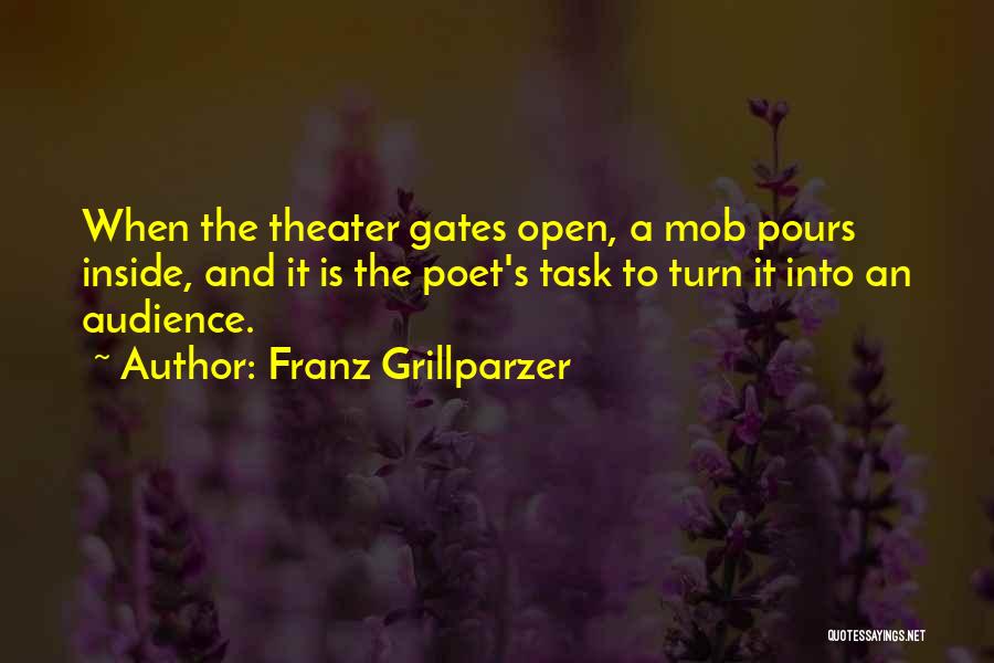 Franz Grillparzer Quotes: When The Theater Gates Open, A Mob Pours Inside, And It Is The Poet's Task To Turn It Into An