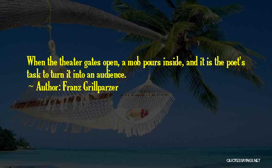 Franz Grillparzer Quotes: When The Theater Gates Open, A Mob Pours Inside, And It Is The Poet's Task To Turn It Into An