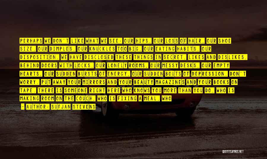 Sufjan Stevens Quotes: Perhaps We Don't Like What We See: Our Hips, Our Loss Of Hair, Our Shoe Size, Our Dimples, Our Knuckles