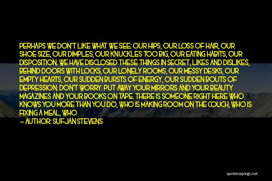 Sufjan Stevens Quotes: Perhaps We Don't Like What We See: Our Hips, Our Loss Of Hair, Our Shoe Size, Our Dimples, Our Knuckles