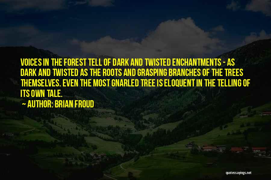 Brian Froud Quotes: Voices In The Forest Tell Of Dark And Twisted Enchantments - As Dark And Twisted As The Roots And Grasping