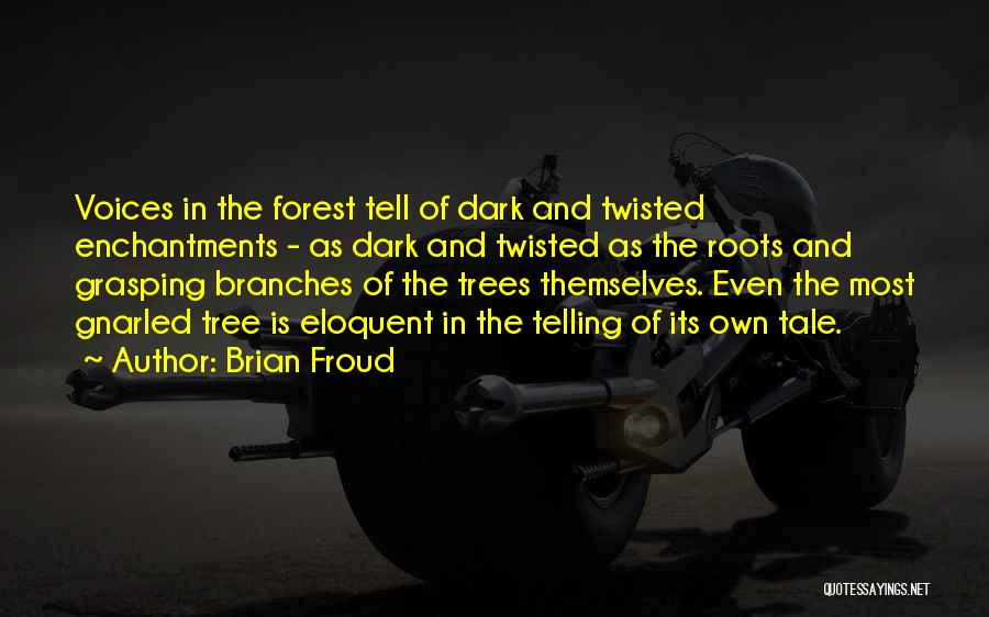Brian Froud Quotes: Voices In The Forest Tell Of Dark And Twisted Enchantments - As Dark And Twisted As The Roots And Grasping