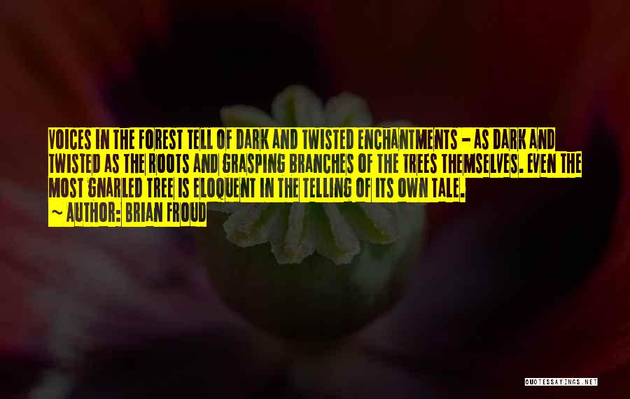 Brian Froud Quotes: Voices In The Forest Tell Of Dark And Twisted Enchantments - As Dark And Twisted As The Roots And Grasping