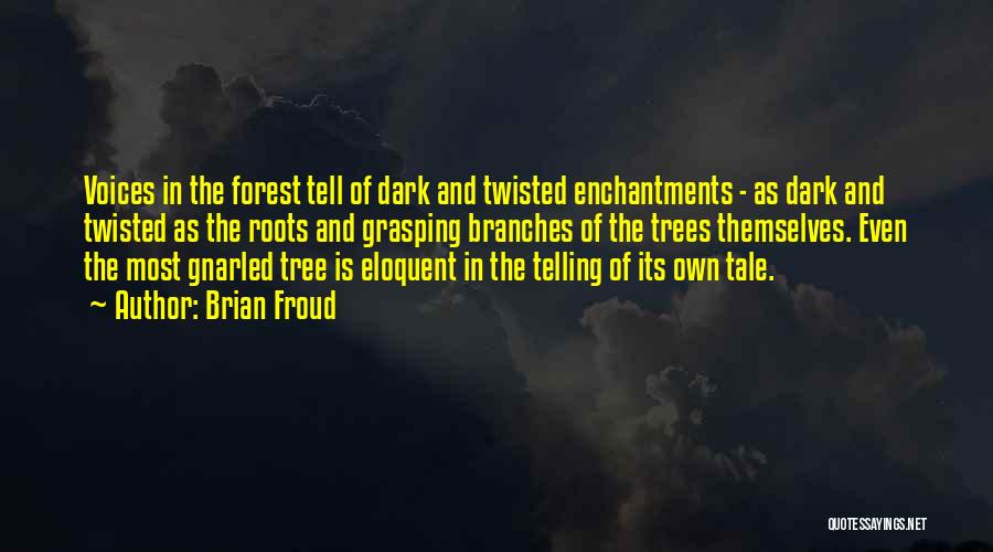 Brian Froud Quotes: Voices In The Forest Tell Of Dark And Twisted Enchantments - As Dark And Twisted As The Roots And Grasping