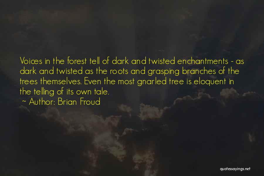 Brian Froud Quotes: Voices In The Forest Tell Of Dark And Twisted Enchantments - As Dark And Twisted As The Roots And Grasping