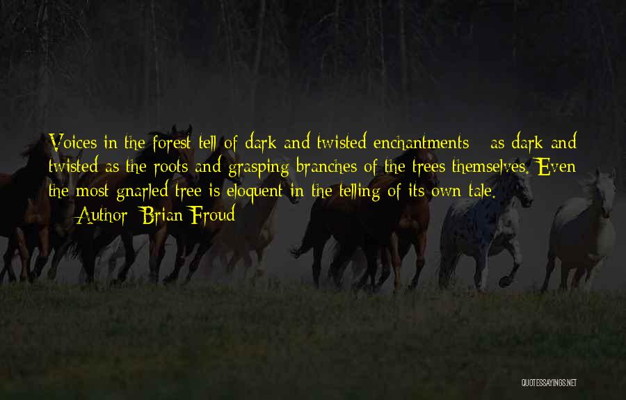 Brian Froud Quotes: Voices In The Forest Tell Of Dark And Twisted Enchantments - As Dark And Twisted As The Roots And Grasping