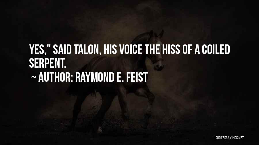 Raymond E. Feist Quotes: Yes, Said Talon, His Voice The Hiss Of A Coiled Serpent.