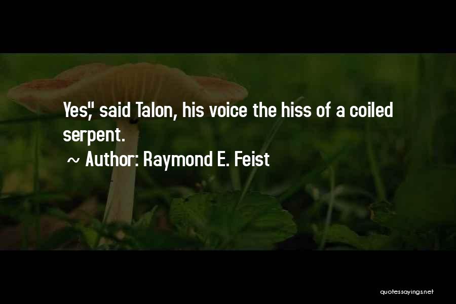 Raymond E. Feist Quotes: Yes, Said Talon, His Voice The Hiss Of A Coiled Serpent.