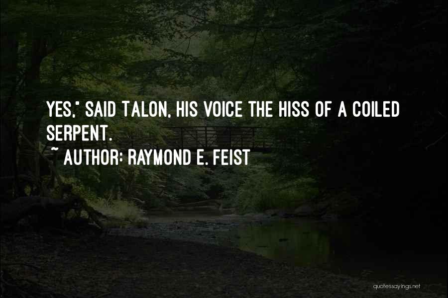 Raymond E. Feist Quotes: Yes, Said Talon, His Voice The Hiss Of A Coiled Serpent.
