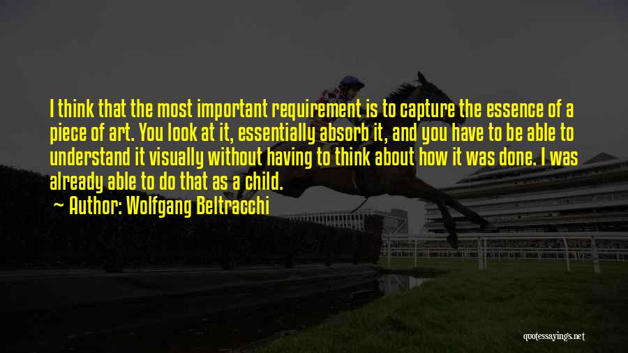 Wolfgang Beltracchi Quotes: I Think That The Most Important Requirement Is To Capture The Essence Of A Piece Of Art. You Look At