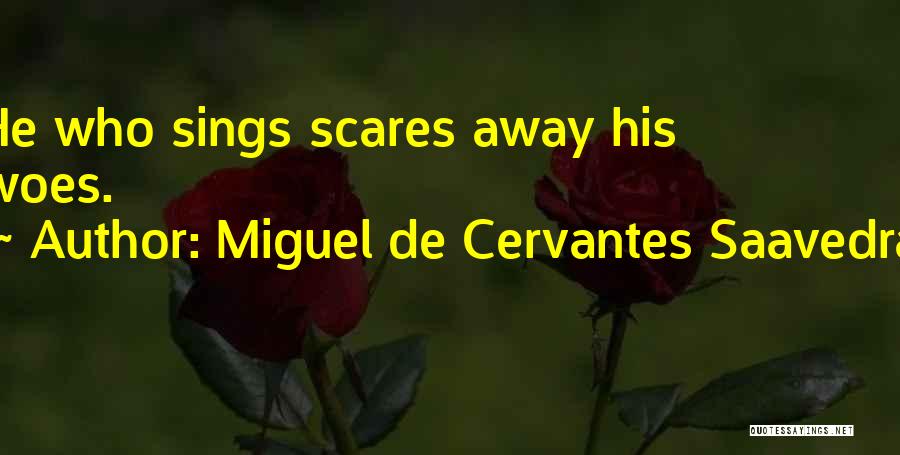 Miguel De Cervantes Saavedra Quotes: He Who Sings Scares Away His Woes.