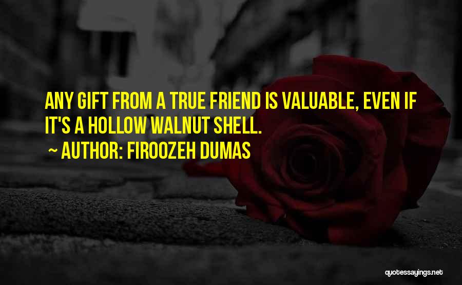 Firoozeh Dumas Quotes: Any Gift From A True Friend Is Valuable, Even If It's A Hollow Walnut Shell.