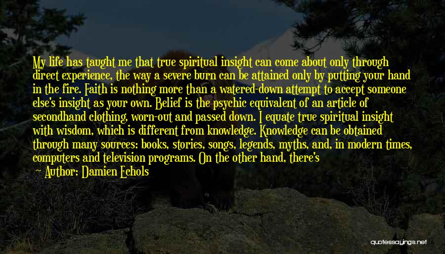 Damien Echols Quotes: My Life Has Taught Me That True Spiritual Insight Can Come About Only Through Direct Experience, The Way A Severe