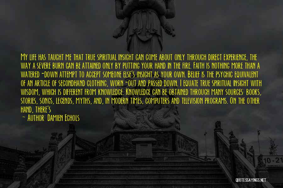 Damien Echols Quotes: My Life Has Taught Me That True Spiritual Insight Can Come About Only Through Direct Experience, The Way A Severe