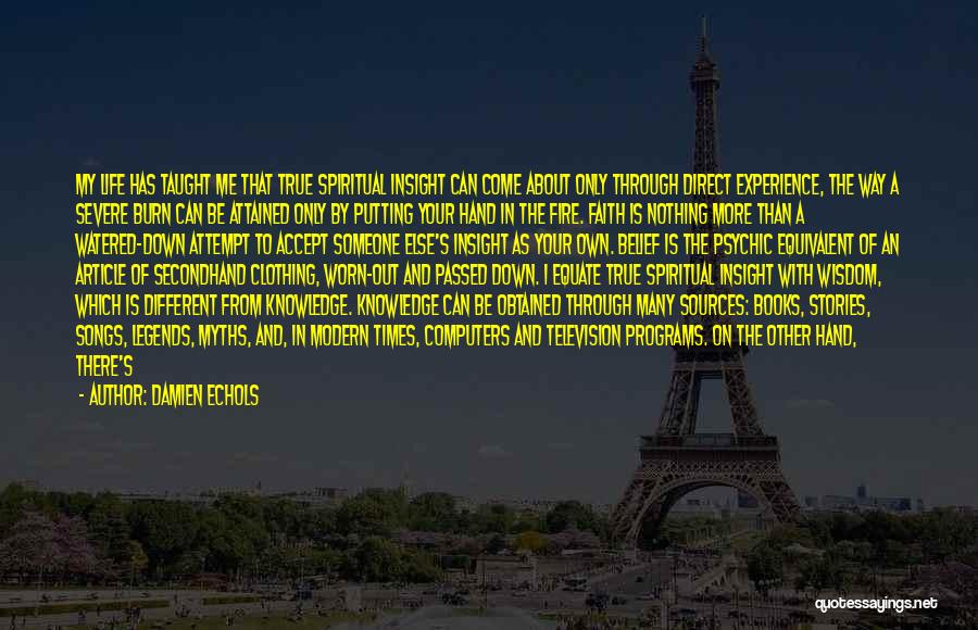 Damien Echols Quotes: My Life Has Taught Me That True Spiritual Insight Can Come About Only Through Direct Experience, The Way A Severe