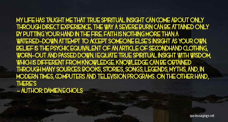 Damien Echols Quotes: My Life Has Taught Me That True Spiritual Insight Can Come About Only Through Direct Experience, The Way A Severe