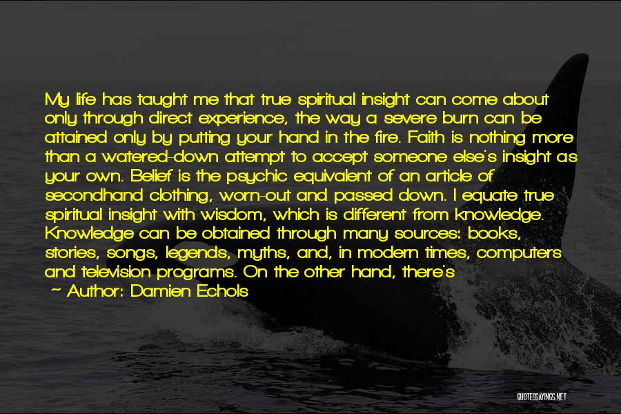 Damien Echols Quotes: My Life Has Taught Me That True Spiritual Insight Can Come About Only Through Direct Experience, The Way A Severe
