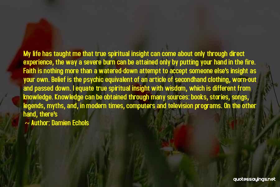 Damien Echols Quotes: My Life Has Taught Me That True Spiritual Insight Can Come About Only Through Direct Experience, The Way A Severe