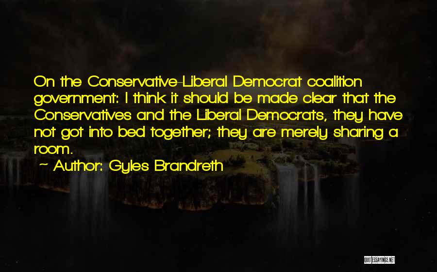 Gyles Brandreth Quotes: On The Conservative-liberal Democrat Coalition Government: I Think It Should Be Made Clear That The Conservatives And The Liberal Democrats,