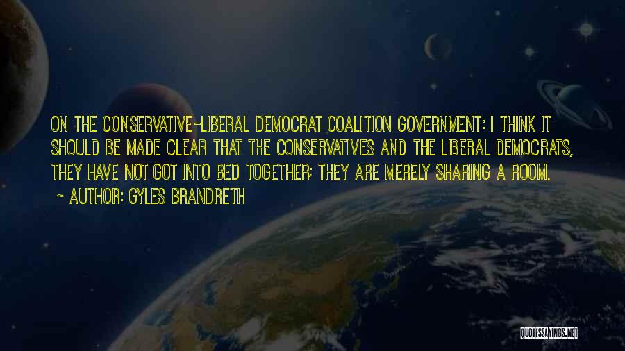 Gyles Brandreth Quotes: On The Conservative-liberal Democrat Coalition Government: I Think It Should Be Made Clear That The Conservatives And The Liberal Democrats,