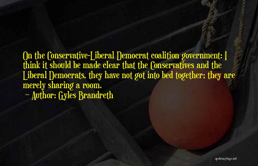 Gyles Brandreth Quotes: On The Conservative-liberal Democrat Coalition Government: I Think It Should Be Made Clear That The Conservatives And The Liberal Democrats,