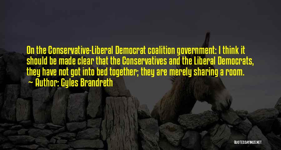 Gyles Brandreth Quotes: On The Conservative-liberal Democrat Coalition Government: I Think It Should Be Made Clear That The Conservatives And The Liberal Democrats,