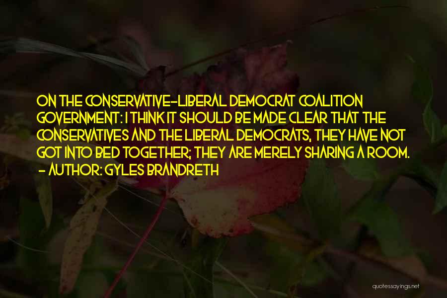 Gyles Brandreth Quotes: On The Conservative-liberal Democrat Coalition Government: I Think It Should Be Made Clear That The Conservatives And The Liberal Democrats,