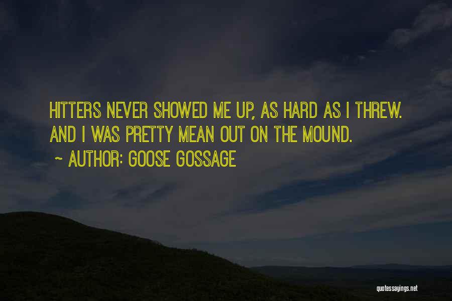 Goose Gossage Quotes: Hitters Never Showed Me Up, As Hard As I Threw. And I Was Pretty Mean Out On The Mound.